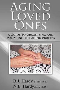 Cover image for Aging Loved Ones: A Guide to Organizing and Managing the Aging Process