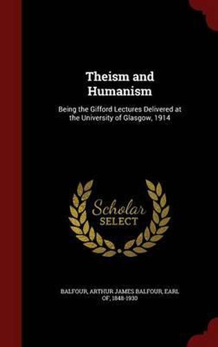 Cover image for Theism and Humanism: Being the Gifford Lectures Delivered at the University of Glasgow, 1914