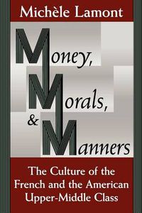 Cover image for Money, Morals and Manners: Culture of the French and the American Upper-Middle Class