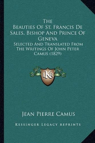 The Beauties of St. Francis de Sales, Bishop and Prince of Geneva: Selected and Translated from the Writings of John Peter Camus (1829)