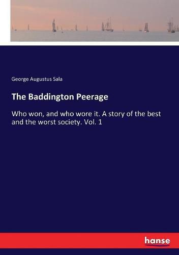 The Baddington Peerage: Who won, and who wore it. A story of the best and the worst society. Vol. 1