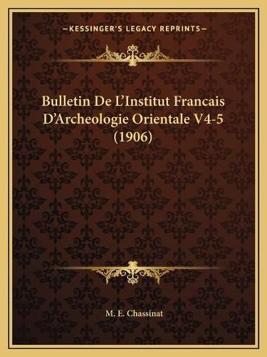Cover image for Bulletin de L'Institut Francais D'Archeologie Orientale V4-5 (1906)