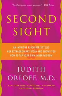 Cover image for Second Sight: An Intuitive Psychiatrist Tells Her Extraordinary Story and Shows You How To Tap Your Own Inner Wisdom