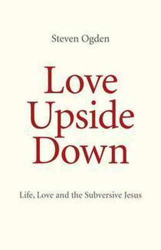 Love Upside Down - Life, Love and the Subversive Jesus