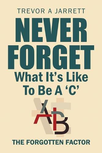 Cover image for Never Forget What It'S Like to Be a 'C': The Forgotten Factor