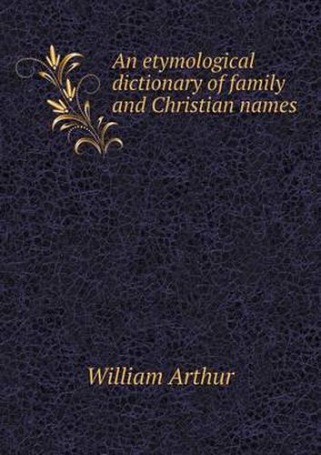 Cover image for An Etymological Dictionary of Family and Christian Names