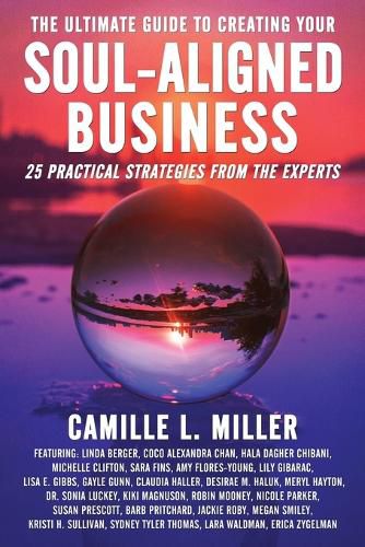 Cover image for The Ultimate Guide to Creating Your Soul-Aligned Business: 25 Practical Strategies from the Experts