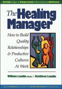 Cover image for The Healing Manager: How to Build Quality Relationships and Productive Cultures at Work