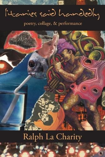 Cover image for Litanies Said Handedly: Poetry, Collage, & Performance