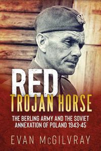 Cover image for Red Trojan Horse: The Berling Army and the Soviet Annexation of Poland 1943-45