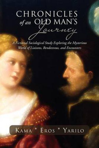 Cover image for Chronicles of an Old Man's Journey: A Fictional Sociological Study Exploring the Mysterious World of Liaisons, Rendezvous, and Encounters