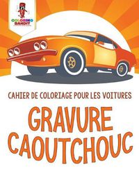 Cover image for Gravure Caoutchouc: Cahier de Coloriage pour les Voitures