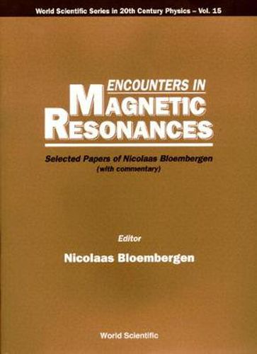 Encounters In Magnetic Resonances: Selected Papers Of Nicolaas Bloembergen (With Commentary)