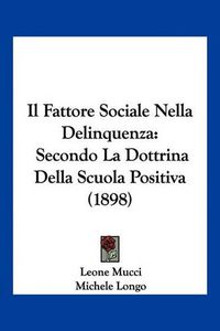 Cover image for Il Fattore Sociale Nella Delinquenza: Secondo La Dottrina Della Scuola Positiva (1898)