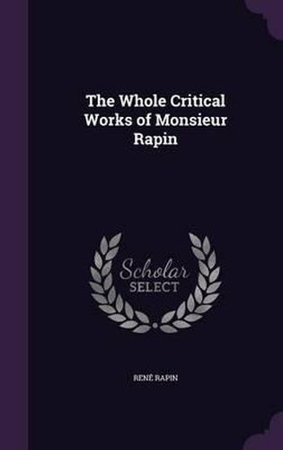 The Whole Critical Works of Monsieur Rapin