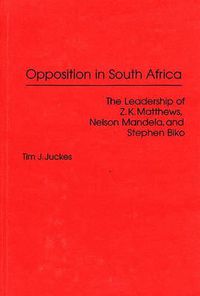 Cover image for Opposition in South Africa: The Leadership of Z. K. Matthews, Nelson Mandela, and Stephen Biko
