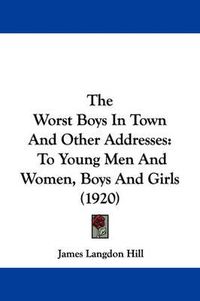 Cover image for The Worst Boys in Town and Other Addresses: To Young Men and Women, Boys and Girls (1920)