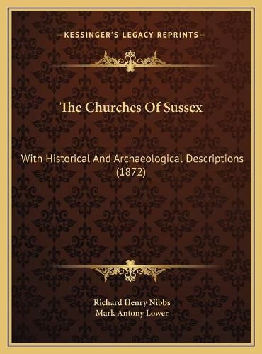 Cover image for The Churches of Sussex the Churches of Sussex: With Historical and Archaeological Descriptions (1872) with Historical and Archaeological Descriptions (1872)