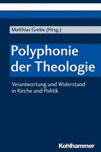 Cover image for Polyphonie Der Theologie: Verantwortung Und Widerstand in Kirche Und Politik