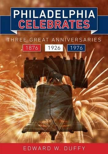 Cover image for Philadelphia Celebrates: Three Great Anniversaries 1876 1926 1976