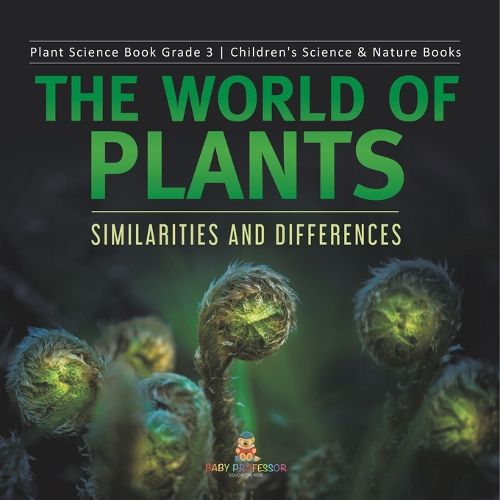 Cover image for The World of Plants: Similarities and Differences Plant Science Book Grade 3 Children's Science & Nature Books