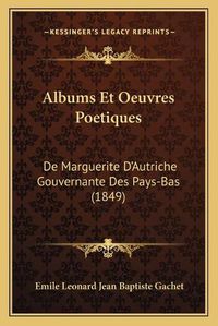 Cover image for Albums Et Oeuvres Poetiques: de Marguerite D'Autriche Gouvernante Des Pays-Bas (1849)