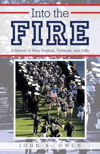 Cover image for Into the Fire: A Season of Navy Football, Fortitude, and Faith