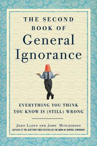 Cover image for The Second Book of General Ignorance: Everything You Think You Know Is (Still) Wrong