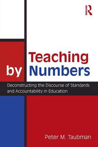 Cover image for Teaching By Numbers: Deconstructing the Discourse of Standards and Accountability in Education