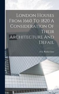 Cover image for London Houses From 1660 To 1820 A Consideration Of Their Architecture And Defail