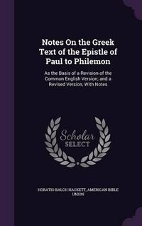 Cover image for Notes on the Greek Text of the Epistle of Paul to Philemon: As the Basis of a Revision of the Common English Version; And a Revised Version, with Notes