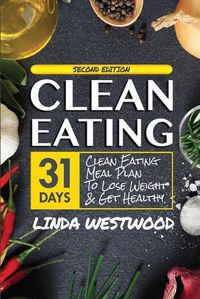 Cover image for Clean Eating (4th Edition): 31-Day Clean Eating Meal Plan to Lose Weight & Get Healthy!