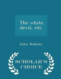 Cover image for The White Devil, Etc. - Scholar's Choice Edition