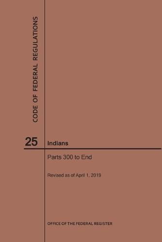 Cover image for Code of Federal Regulations Title 25, Indians, Parts 300-End, 2019