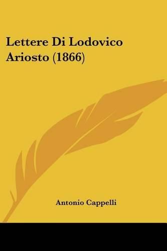 Cover image for Lettere Di Lodovico Ariosto (1866)