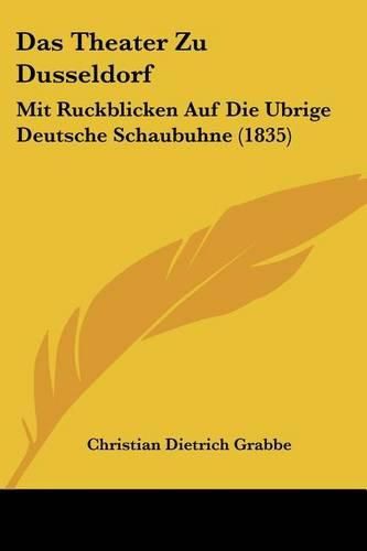 Das Theater Zu Dusseldorf: Mit Ruckblicken Auf Die Ubrige Deutsche Schaubuhne (1835)