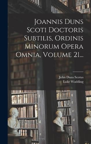 Cover image for Joannis Duns Scoti Doctoris Subtilis, Ordinis Minorum Opera Omnia, Volume 21...