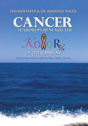 Cover image for Cancer...Teardrops Beneath the Kolorz of the Rainbow