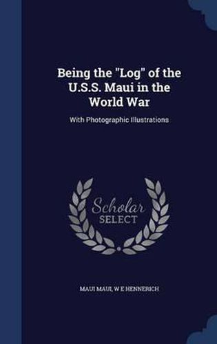 Cover image for Being the Log of the U.S.S. Maui in the World War: With Photographic Illustrations