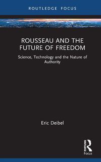 Cover image for Rousseau and the Future of Freedom: Science, Technology and the Nature of Authority