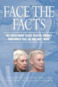 Cover image for Face the Facts: The Truth About Facial Plastic Surgery Procedures That Do and Don't Work