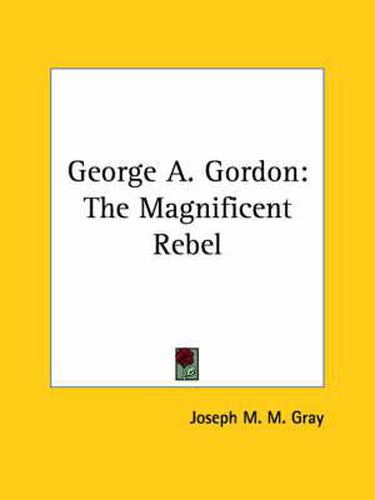Cover image for George A. Gordon: The Magnificent Rebel