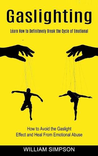 Gaslighting: Learn How to Definitevely Break the Cycle of Emotional (How to Avoid the Gaslight Effect and Heal From Emotional Abuse)