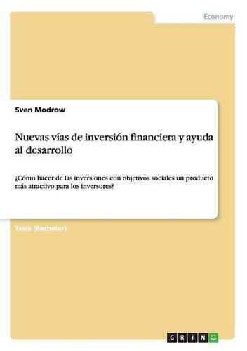 Cover image for Nuevas vias de inversion financiera y ayuda al desarrollo: ?Como hacer de las inversiones con objetivos sociales un producto mas atractivo para los inversores?