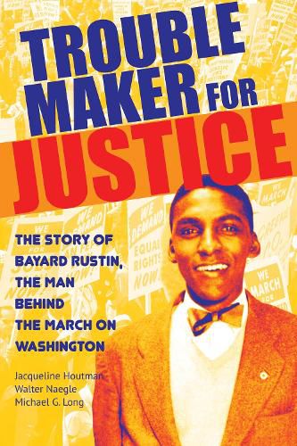 Cover image for Troublemaker for Justice: The Story of Bayard Rustin, the Man Behind the March on Washington