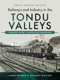 Cover image for Railways and Industry in the Tondu Valleys: Ogmore, Garw and Porthcawl Branches