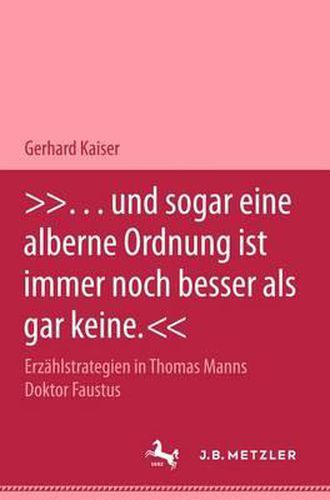 Cover image for ... und sogar eine alberne Ordnung ist immer noch besser als gar keine.: Erzahlstrategien in Thomas Manns Roman  Doktor Faustus