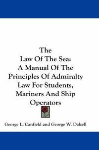 Cover image for The Law of the Sea: A Manual of the Principles of Admiralty Law for Students, Mariners and Ship Operators