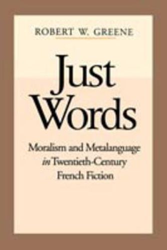 Cover image for Just Words: Moralism and Metalanguage in Twentieth-Century French Fiction