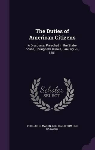 The Duties of American Citizens: A Discourse, Preached in the State-House, Springfield, Illinois, January 26, 1851